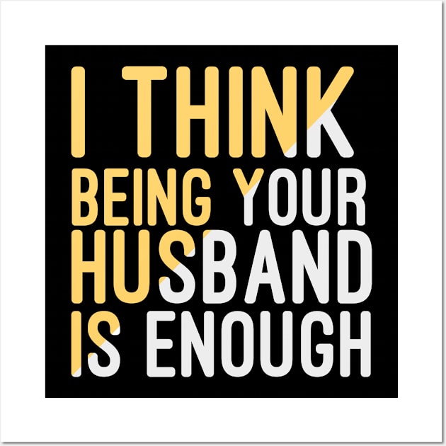 I Think Being Your Husband Is Enough | valentine day gift for her i think being your husband is gift enough Wall Art by NoBreathJustArt